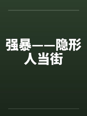 强暴——隐形人当街笔趣阁无弹窗封面