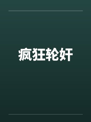 疯狂轮奸笔趣阁无弹窗封面