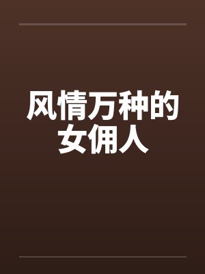 风情万种的女佣人封面