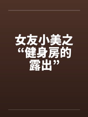 女友小美之“健身房的露出”封面