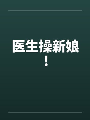 医生操新娘!by佚名笔趣阁无弹窗封面