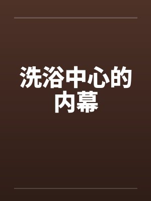 洗浴中心的内幕by佚名笔趣阁无弹窗封面