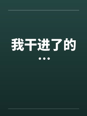 我干进了的…笔趣阁无弹窗封面