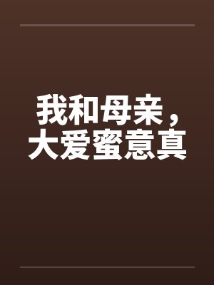 我和母亲，大爱蜜意真笔趣阁无弹窗封面