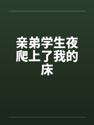 亲弟学生夜爬上了我的床封面