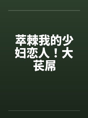 萃棘我的少妇恋人！大苌屌by佚名封面