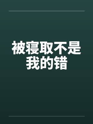 被寝取不是我的错by佚名笔趣阁无弹窗封面