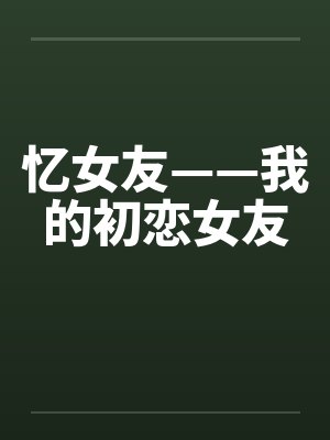 忆女友——我的初恋女友笔趣阁无弹窗封面
