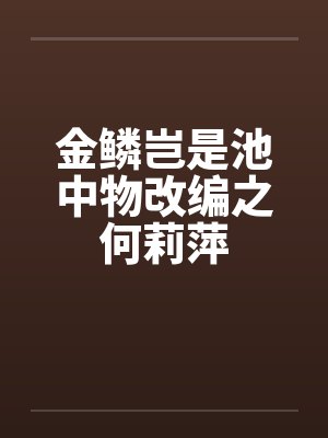 金鳞岂是池中物改编之何莉萍by佚名笔趣阁无弹窗封面