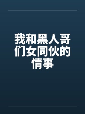 我和黑人哥们女同伙的情事by佚名封面