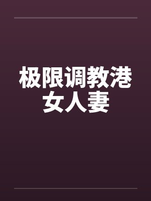 极限调教港女人妻by佚名笔趣阁无弹窗封面