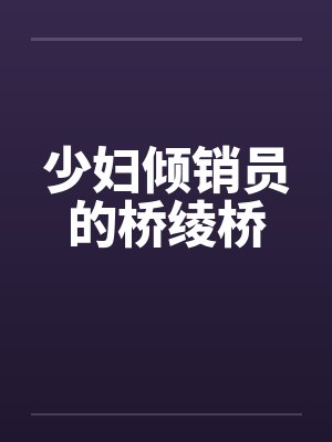 少妇倾销员的桥绫桥笔趣阁无弹窗封面
