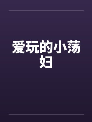 爱玩的小荡妇by佚名封面