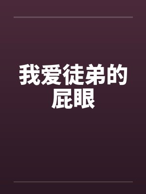 我爱徒弟的屁眼笔趣阁无弹窗封面