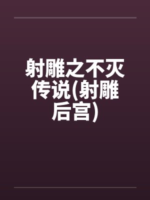 射雕之不灭传说(射雕后宫)by佚名笔趣阁无弹窗封面