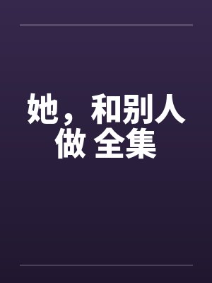 她，和别人做 全集by佚名封面
