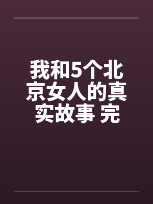 我和5个北京女人的真实故事 完结笔趣阁无弹窗封面
