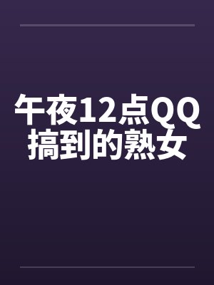 午夜12点QQ搞到的熟女笔趣阁无弹窗封面