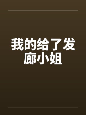 我的给了发廊小姐笔趣阁无弹窗封面