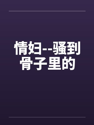 情妇--骚到骨子里的by佚名笔趣阁无弹窗封面