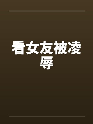 看女友被凌辱by佚名封面