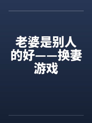 老婆是别人的好——换妻游戏by佚名封面