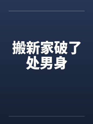 搬新家破了处男身笔趣阁无弹窗封面