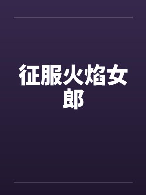 征服火焰女郎by佚名笔趣阁无弹窗封面