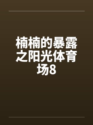 楠楠的暴露之阳光体育场8封面
