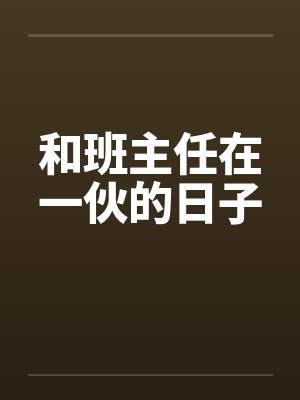 和班主任在一伙的日子笔趣阁无弹窗封面