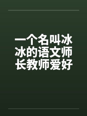 一个名叫冰冰的语文师长教师爱好性刺激笔趣阁无弹窗封面