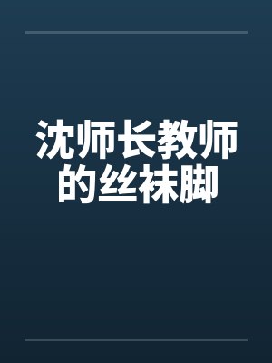 沈师长教师的丝袜脚by佚名封面