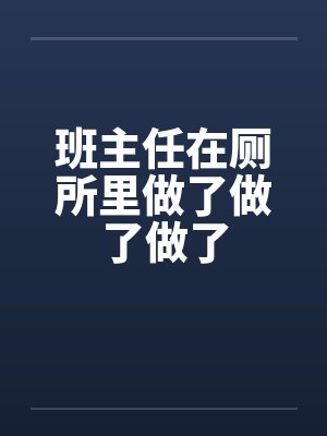 班主任在厕所里做了做了做了封面