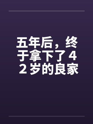 五年后，终于拿下了４２岁的良家笔趣阁无弹窗封面