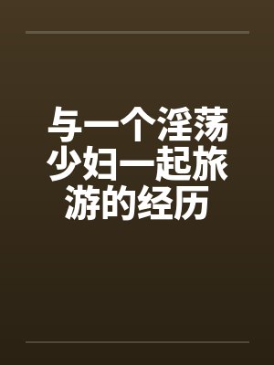 与一个淫荡少妇一起旅游的经历封面