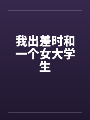 我出差时和一个女大学生封面